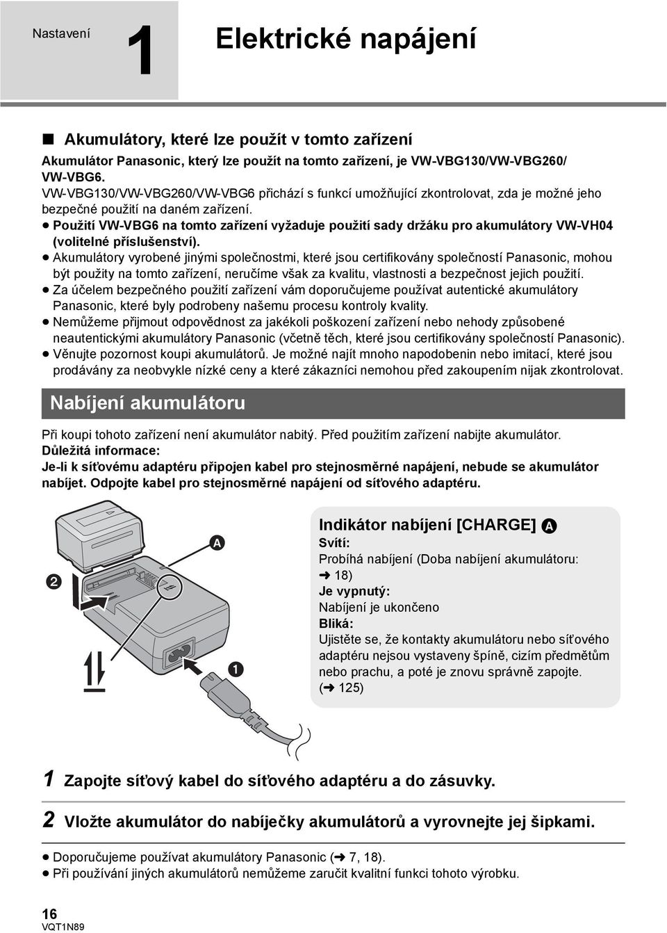 Použití VW-VBG6 na tomto zařízení vyžaduje použití sady držáku pro akumulátory VW-VH04 (volitelné příslušenství).