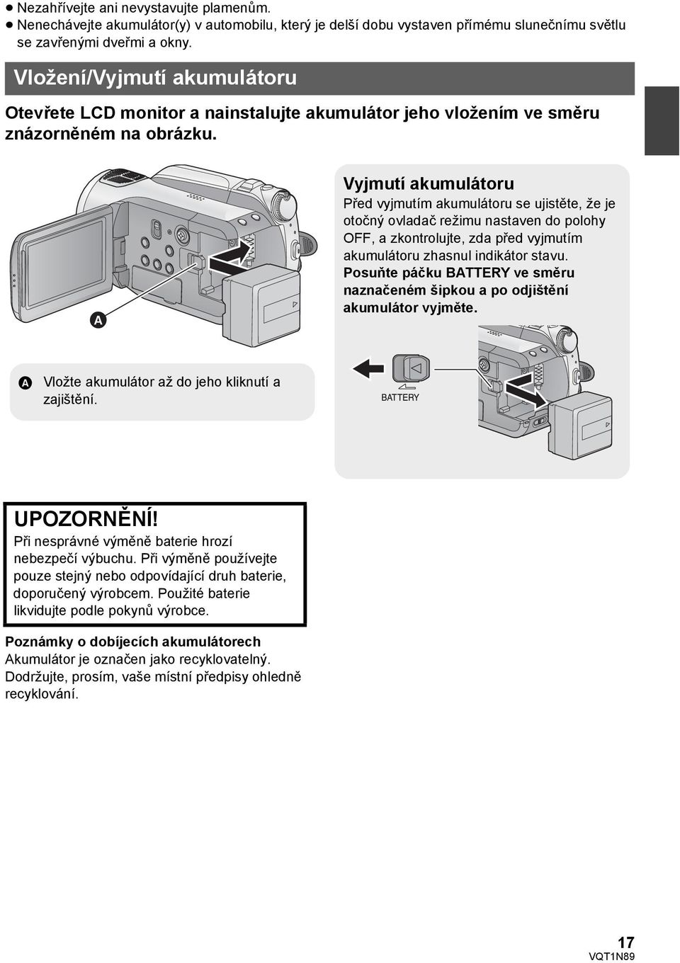 Vyjmutí akumulátoru Před vyjmutím akumulátoru se ujistěte, že je otočný ovladač režimu nastaven do polohy OFF, a zkontrolujte, zda před vyjmutím akumulátoru zhasnul indikátor stavu.