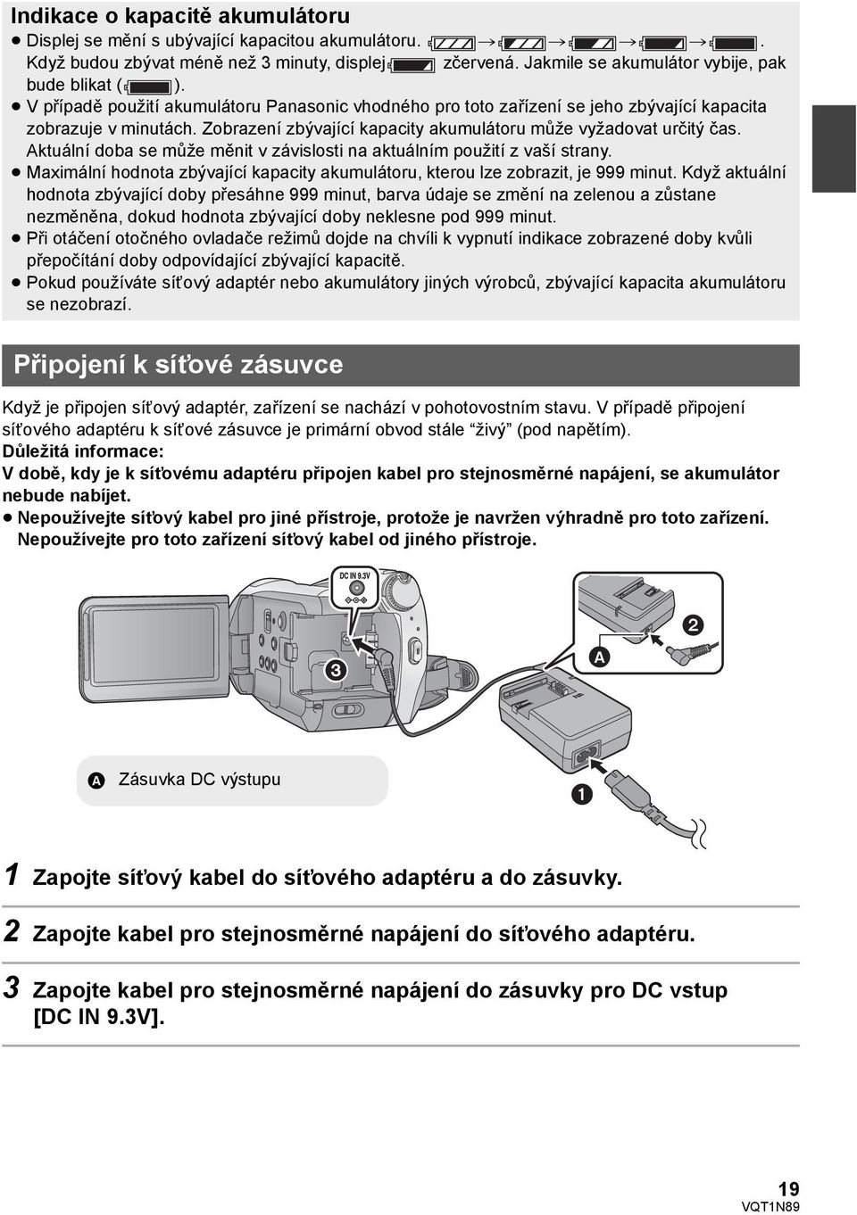 Aktuální doba se může měnit v závislosti na aktuálním použití z vaší strany. Maximální hodnota zbývající kapacity akumulátoru, kterou lze zobrazit, je 999 minut.