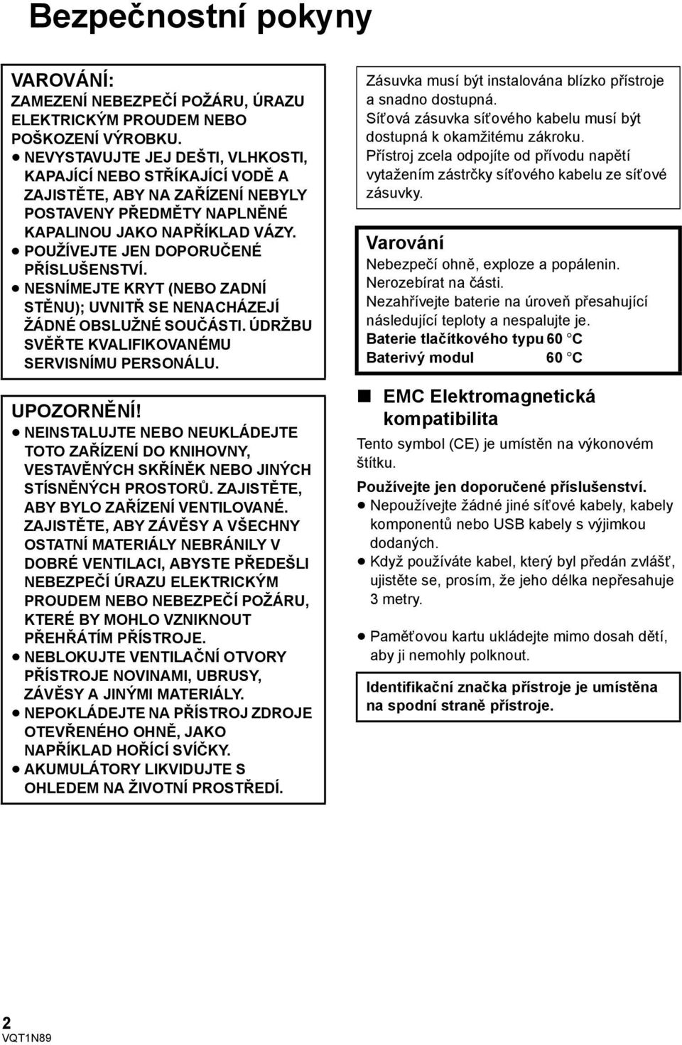 NESNÍMEJTE KRYT (NEBO ZADNÍ STĚNU); UVNITŘ SE NENACHÁZEJÍ ŽÁDNÉ OBSLUŽNÉ SOUČÁSTI. ÚDRŽBU SVĚŘTE KVALIFIKOVANÉMU SERVISNÍMU PERSONÁLU. UPOZORNĚNÍ!