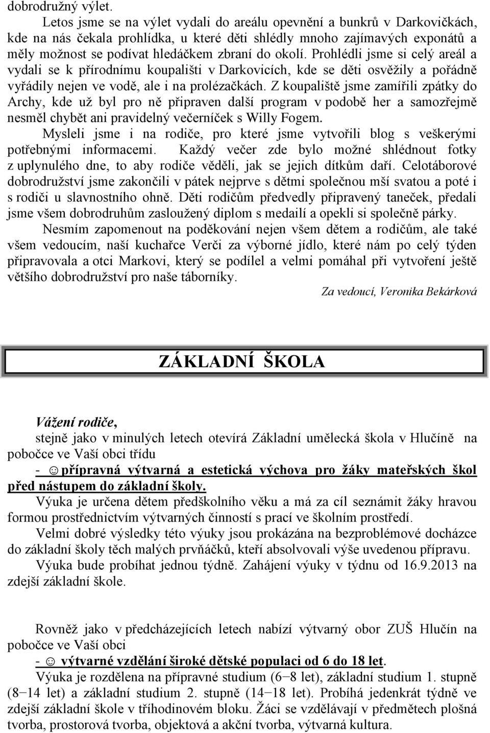 okolí. Prohlédli jsme si celý areál a vydali se k přírodnímu koupališti v Darkovicích, kde se děti osvěžily a pořádně vyřádily nejen ve vodě, ale i na prolézačkách.