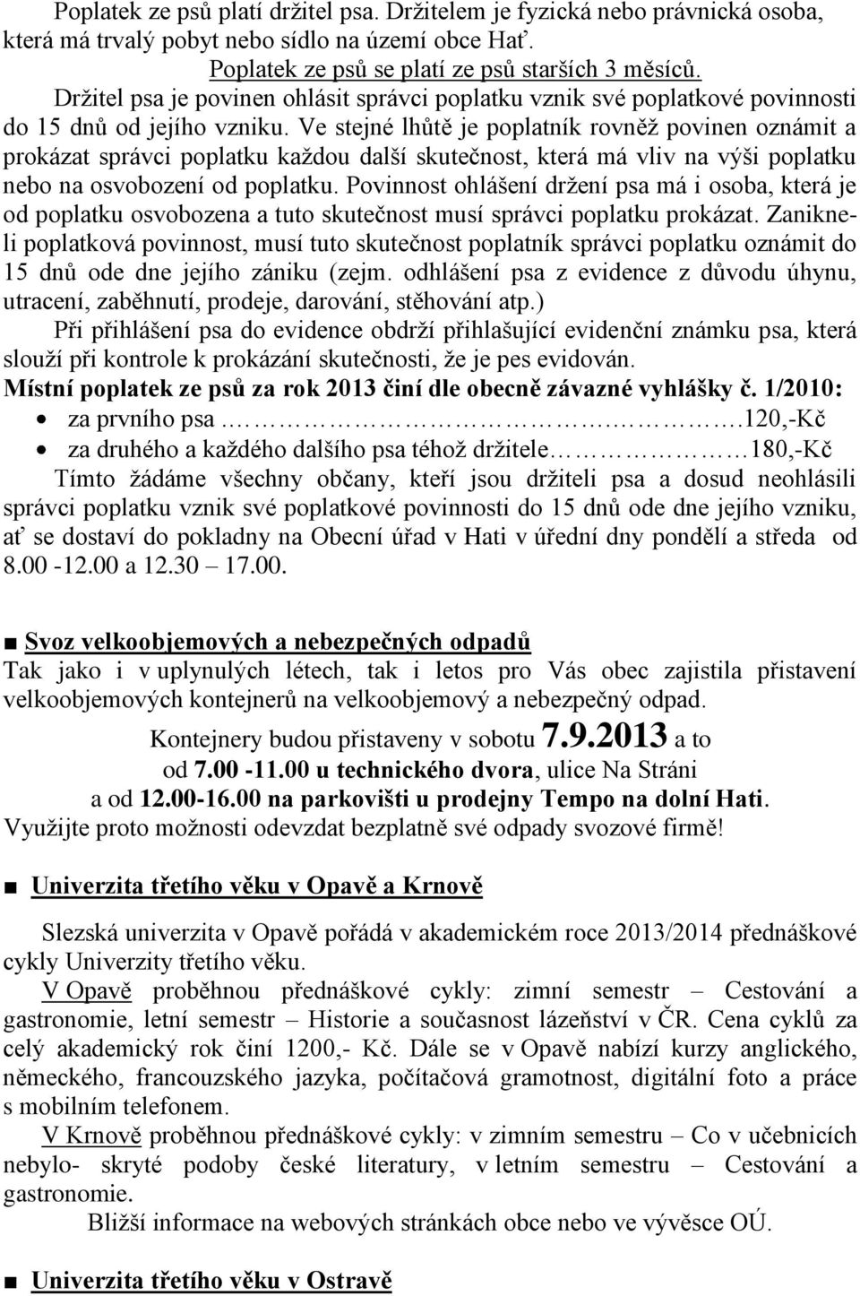 Ve stejné lhůtě je poplatník rovněž povinen oznámit a prokázat správci poplatku každou další skutečnost, která má vliv na výši poplatku nebo na osvobození od poplatku.