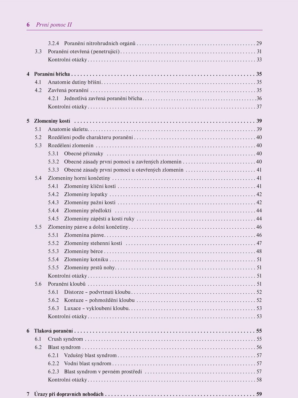 ............................................................ 35 4.2.1 Jednotlivá zavřená poranění břicha............................................36 Kontrolní otázky.............................................................. 37 5 Zlomeniny kostí.