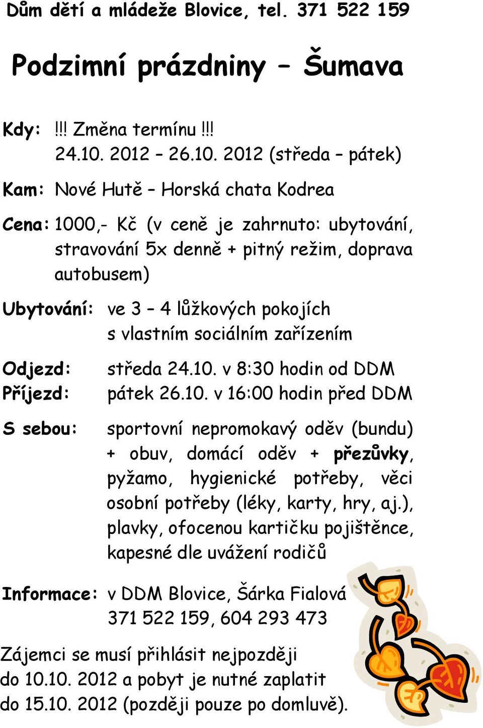 2012 (středa pátek) Kam: Nové Hutě Horská chata Kodrea Cena: 1000,- Kč (v ceně je zahrnuto: ubytování, stravování 5x denně + pitný režim, doprava autobusem) Ubytování: ve 3 4 lůžkových pokojích s