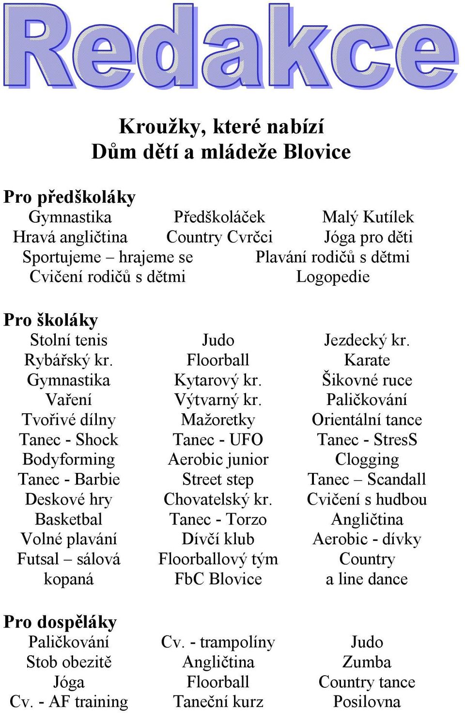 Paličkování Tvořivé dílny Mažoretky Orientální tance Tanec - Shock Tanec - UFO Tanec - StresS Bodyforming Aerobic junior Clogging Tanec - Barbie Street step Tanec Scandall Deskové hry Chovatelský kr.