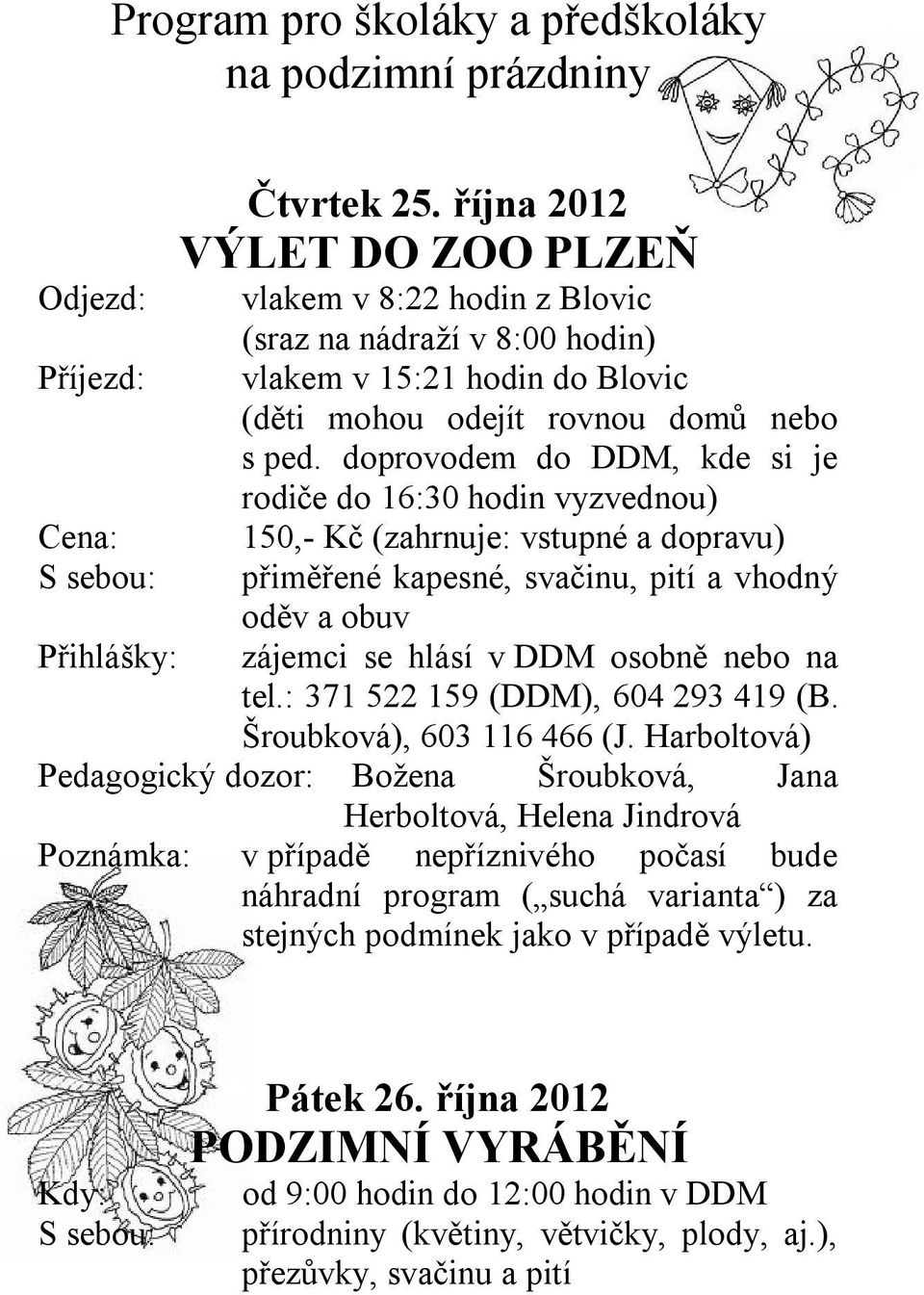 doprovodem do DDM, kde si je rodiče do 16:30 hodin vyzvednou) 150,- Kč (zahrnuje: vstupné a dopravu) přiměřené kapesné, svačinu, pití a vhodný oděv a obuv zájemci se hlásí v DDM osobně nebo na tel.