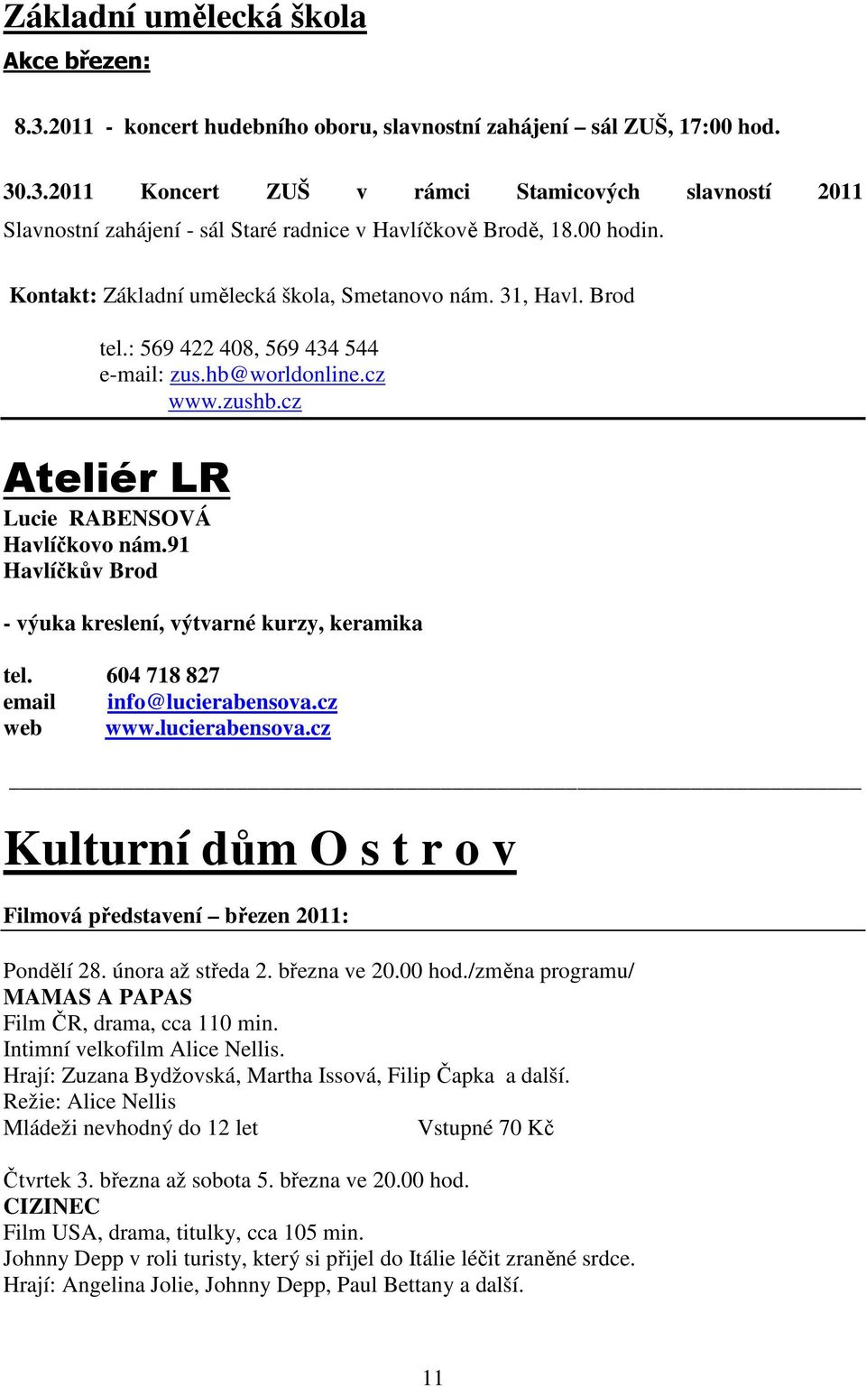 91 Havlíčkův Brod - výuka kreslení, výtvarné kurzy, keramika tel. 604 718 827 email info@lucierabensova.cz web www.lucierabensova.cz Kulturní dům O s t r o v Filmová představení březen 2011: Pondělí 28.