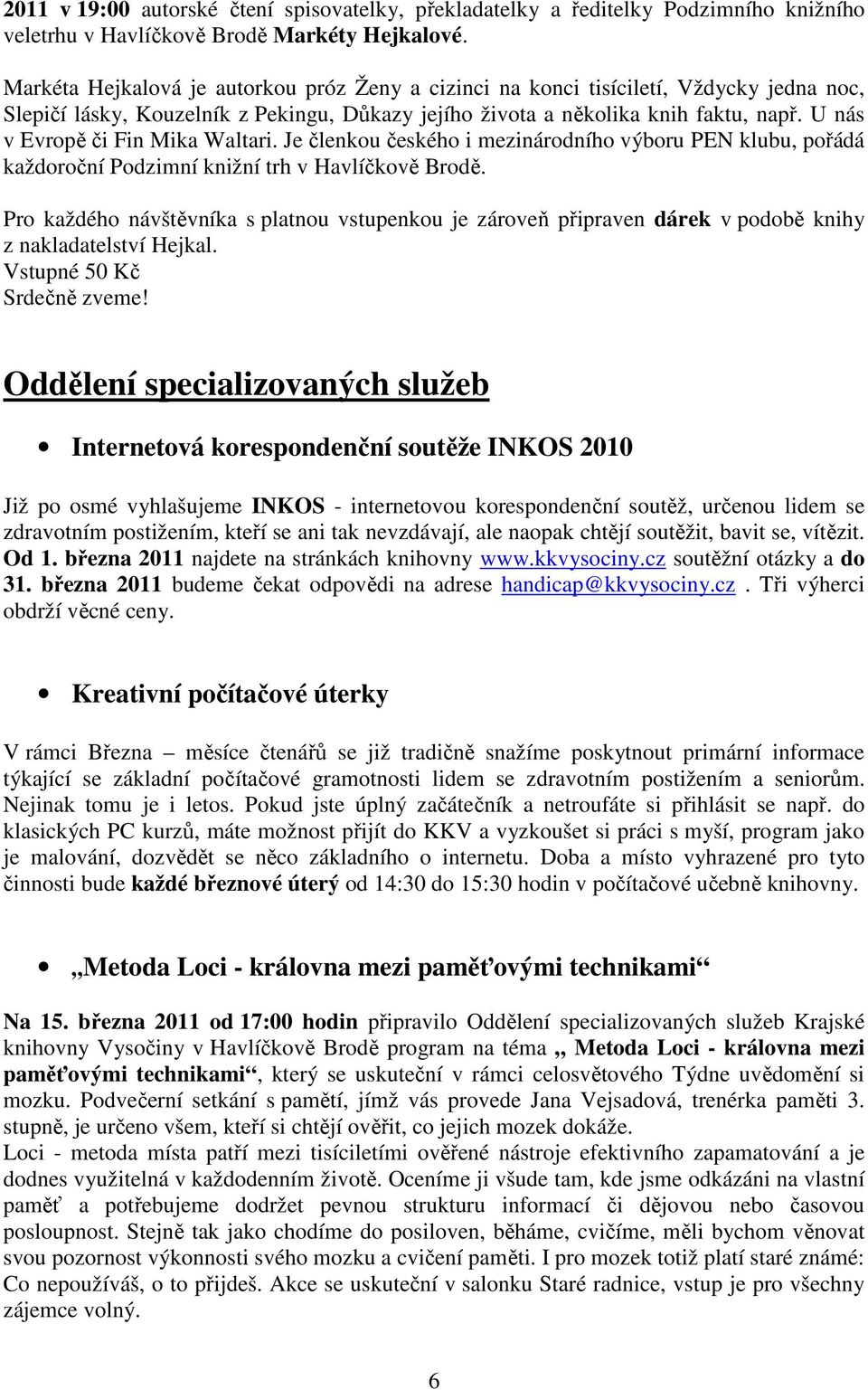 U nás v Evropě či Fin Mika Waltari. Je členkou českého i mezinárodního výboru PEN klubu, pořádá každoroční Podzimní knižní trh v Havlíčkově Brodě.