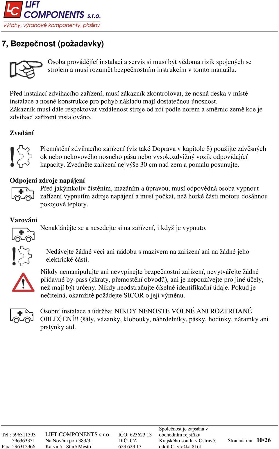 Zákazník musí dále respektovat vzdálenost stroje od zdi podle norem a směrnic země kde je zdvihací zařízení instalováno.