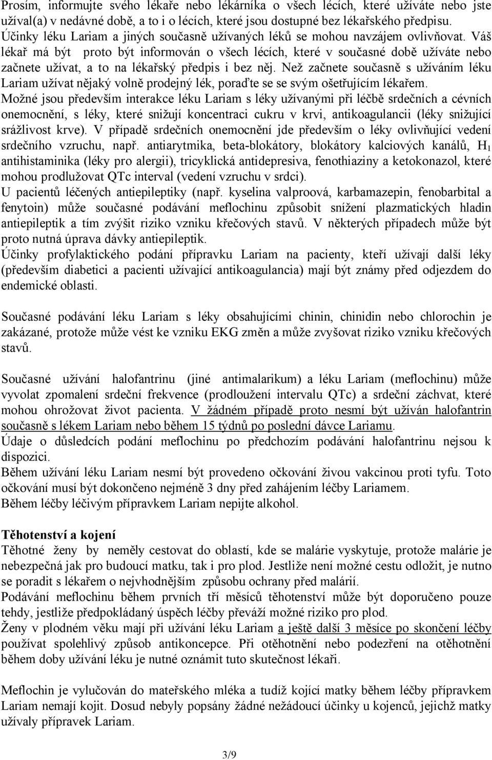 Váš lékař má být proto být informován o všech lécích, které v současné době užíváte nebo začnete užívat, a to na lékařský předpis i bez něj.