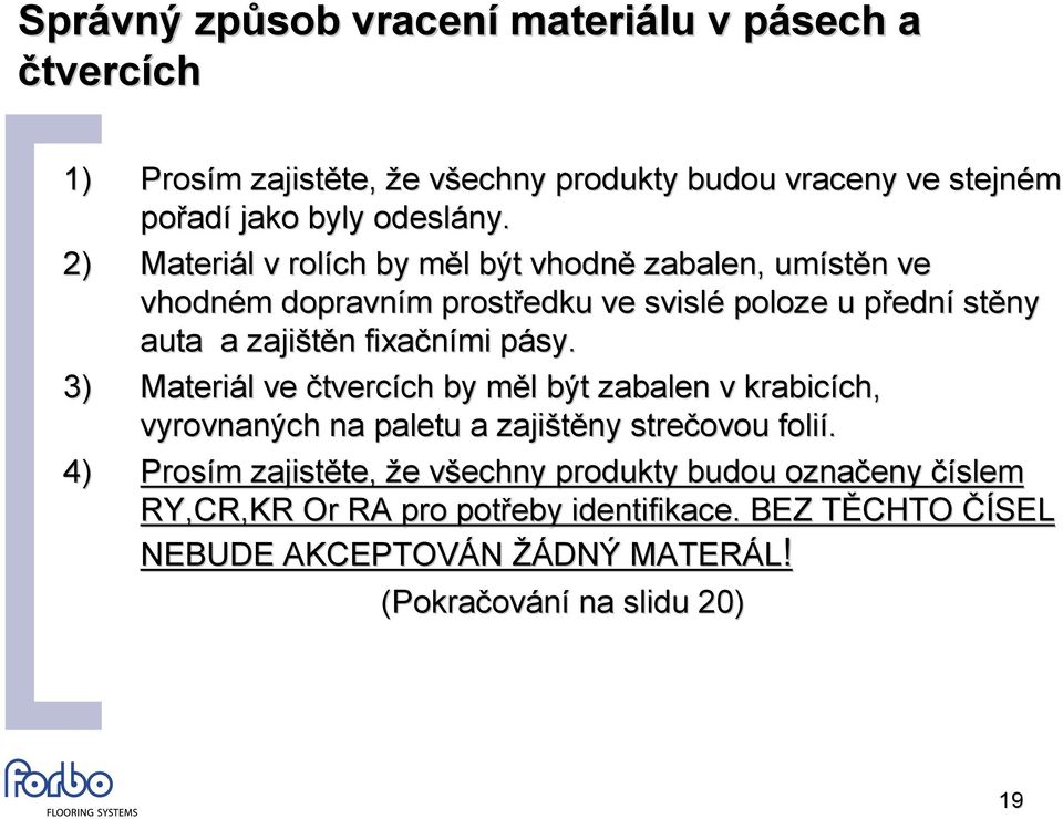 fixačními pásy. p 3) Materiál l ve čtvercích ch by měl m l být zabalen v krabicích, ch, vyrovnaných na paletu a zajištěny strečovou folií.