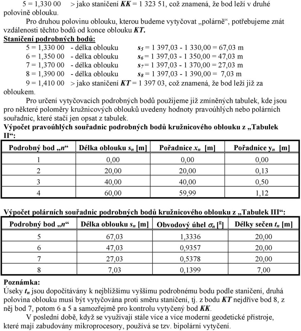 Staničení podrobných bodů: 5 =,330 00 - délka oblouku s 5 = 397,03-330,00 = 67,03 m 6 =,350 00 - délka oblouku s 6 = 397,03-350,00 = 47,03 m 7 =,370 00 - délka oblouku s 7 = 397,03-370,00 = 27,03 m 8