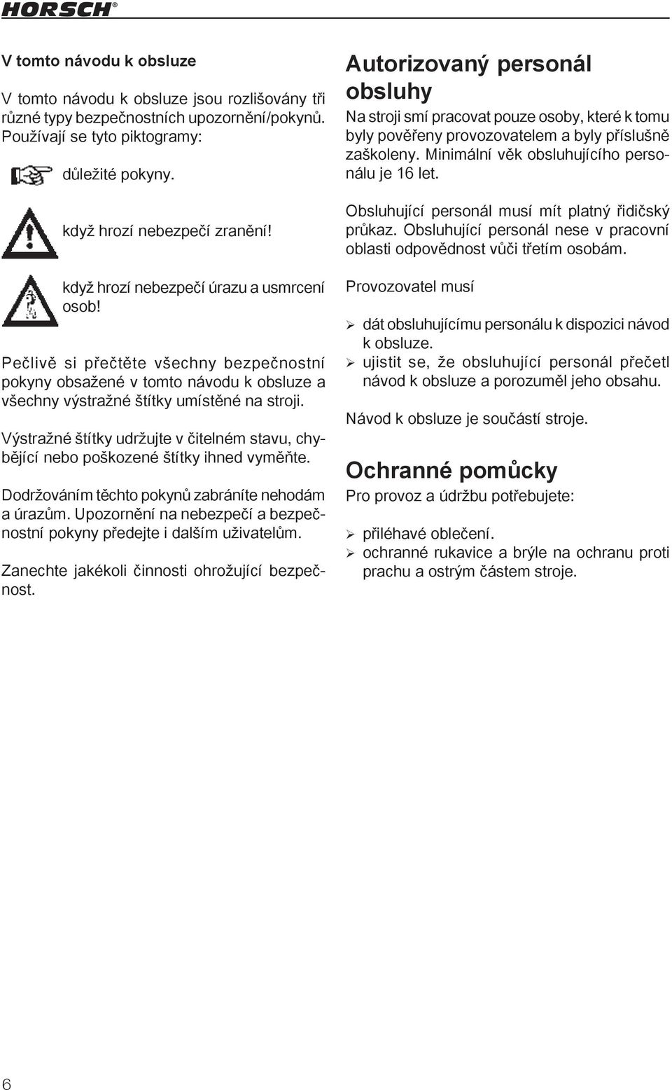 Výstražné štítky udržujte v čitelném stavu, chybějící nebo poškozené štítky ihned vyměňte. Dodržováním těchto pokynů zabráníte nehodám a úrazům.