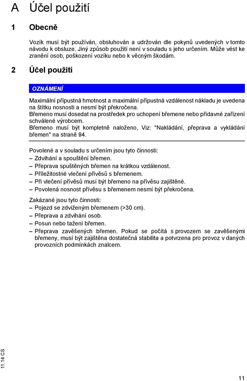 2 Ú el použití OZNÁMENÍ Maximální p ípustná hmotnost a maximální p ípustná vzdálenost nákladu je uvedena na štítku nosnosti a nesmí být p ekro ena.