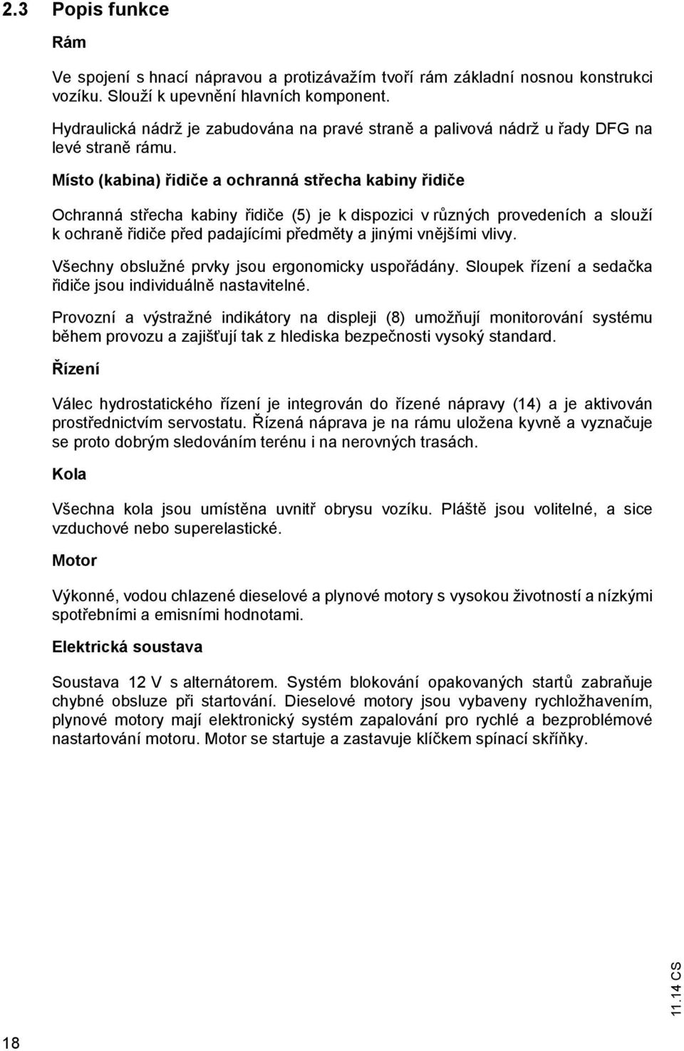 Místo (kabina) idi e a ochranná st echa kabiny idi e Ochranná st echa kabiny idi e (5) je k dispozici v r zných provedeních a slouží kochran idi e p ed padajícími p edm ty a jinými vn jšími vlivy.