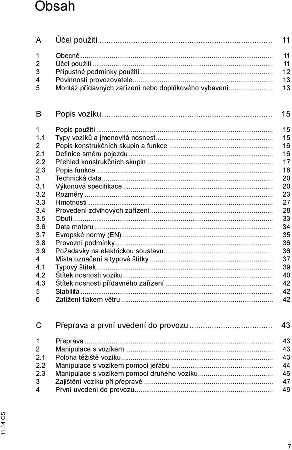 .. 17 2.3 Popis funkce... 18 3 Technická data... 20 3.1 Výkonová specifikace... 20 3.2 Rozm ry... 23 3.3 Hmotnosti... 27 3.4 Provedení zdvihových za ízení... 28 3.5 Obutí... 33 3.6 Data motoru... 34 3.