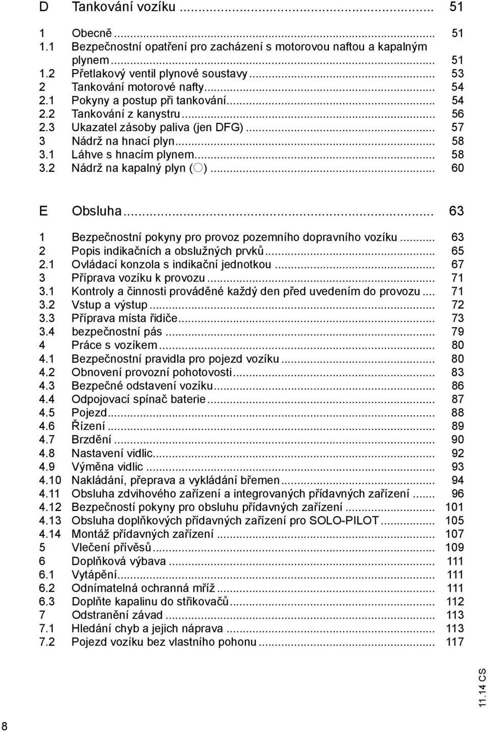 .. 60 E Obsluha... 63 1 Bezpe nostní pokyny pro provoz pozemního dopravního vozíku... 63 2 Popis indika ních a obslužných prvk... 65 2.1 Ovládací konzola s indika ní jednotkou.