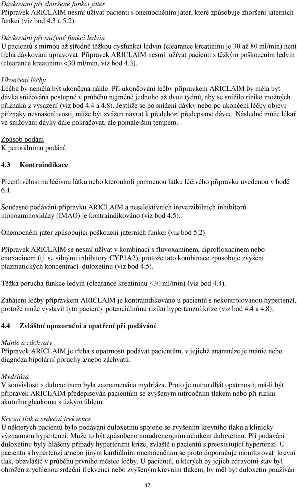 Přípravek ARICLAIM nesmí užívat pacienti s těžkým poškozením ledvin (clearance kreatininu <30 ml/min, viz bod 4.3). Ukončení léčby Léčba by neměla být ukončena náhle.