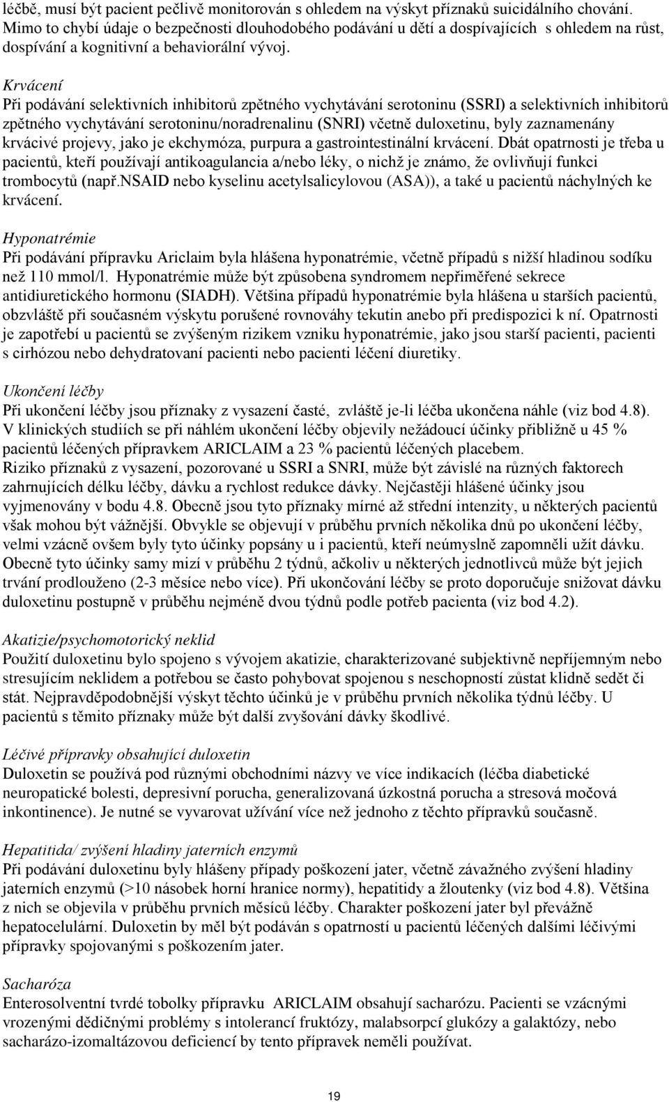 Krvácení Při podávání selektivních inhibitorů zpětného vychytávání serotoninu (SSRI) a selektivních inhibitorů zpětného vychytávání serotoninu/noradrenalinu (SNRI) včetně duloxetinu, byly zaznamenány