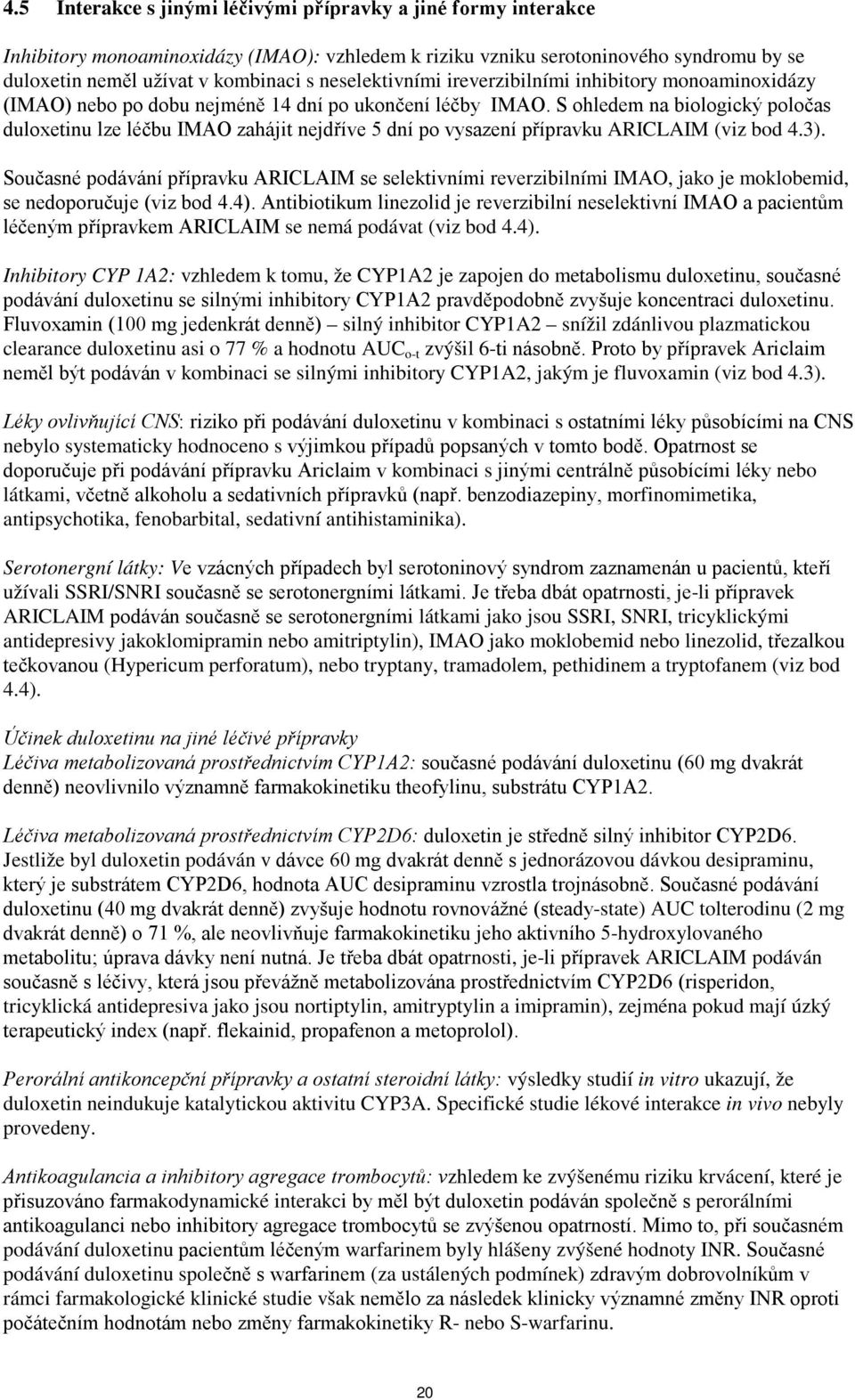 S ohledem na biologický poločas duloxetinu lze léčbu IMAO zahájit nejdříve 5 dní po vysazení přípravku ARICLAIM (viz bod 4.3).