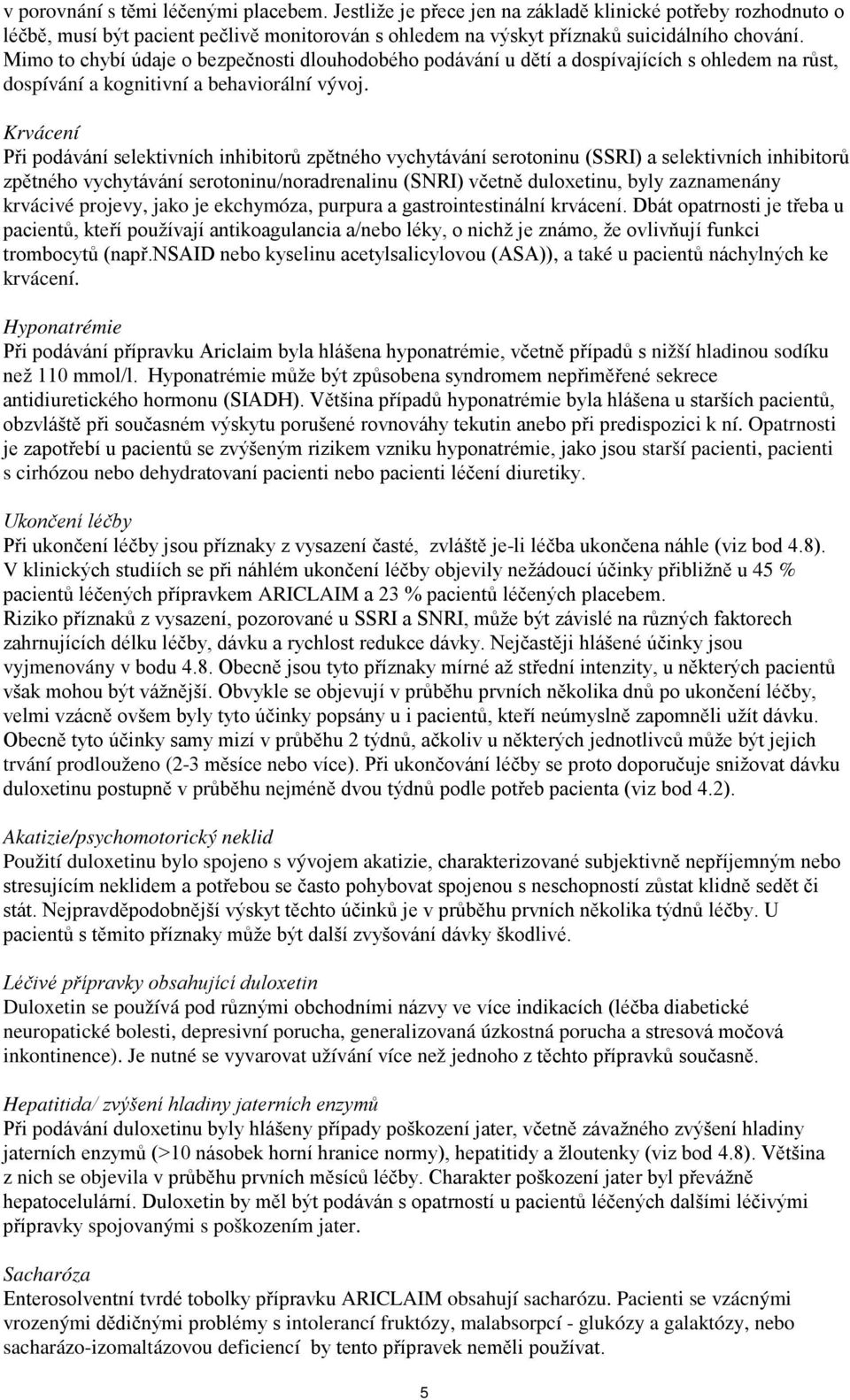 Krvácení Při podávání selektivních inhibitorů zpětného vychytávání serotoninu (SSRI) a selektivních inhibitorů zpětného vychytávání serotoninu/noradrenalinu (SNRI) včetně duloxetinu, byly zaznamenány