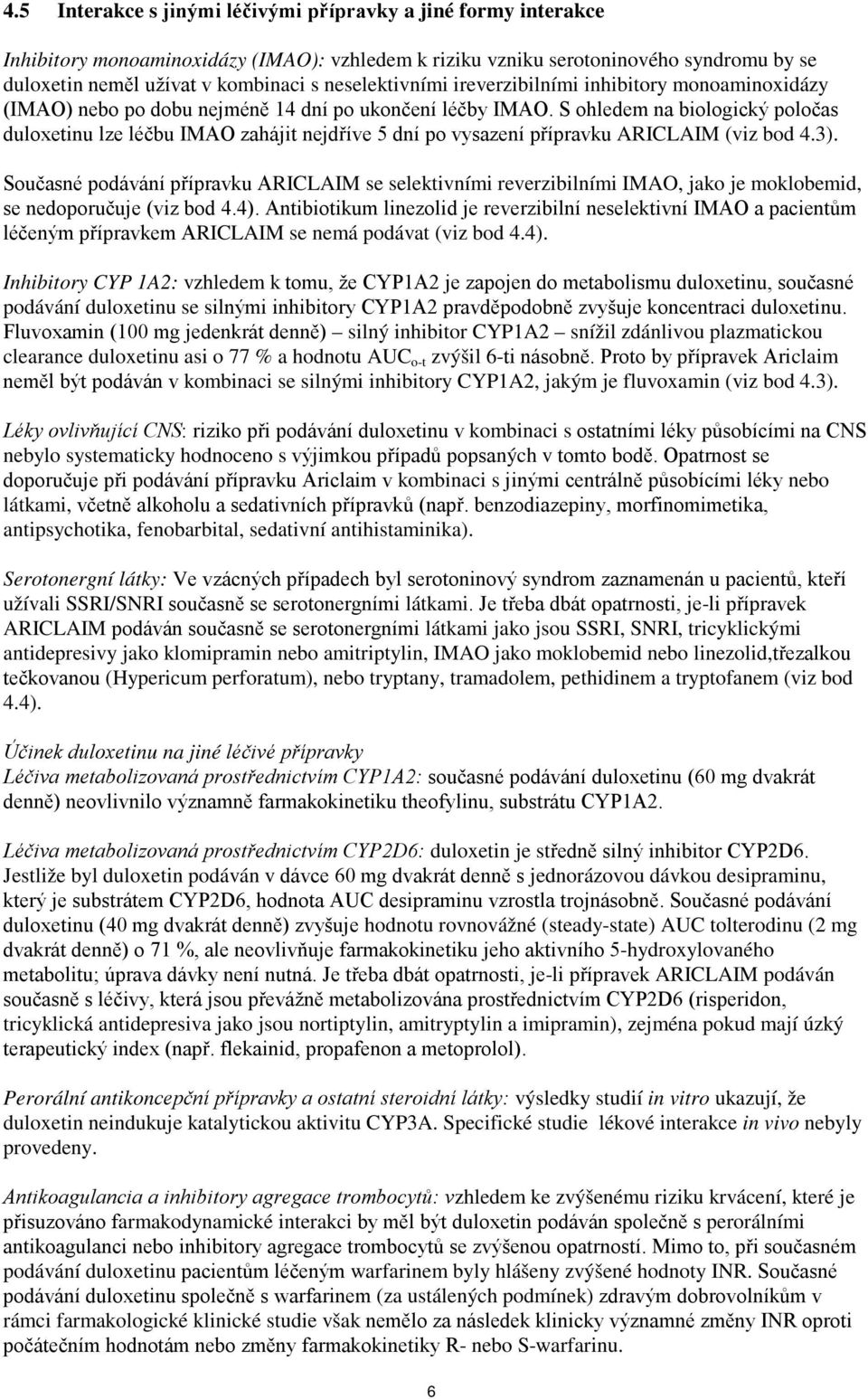 S ohledem na biologický poločas duloxetinu lze léčbu IMAO zahájit nejdříve 5 dní po vysazení přípravku ARICLAIM (viz bod 4.3).