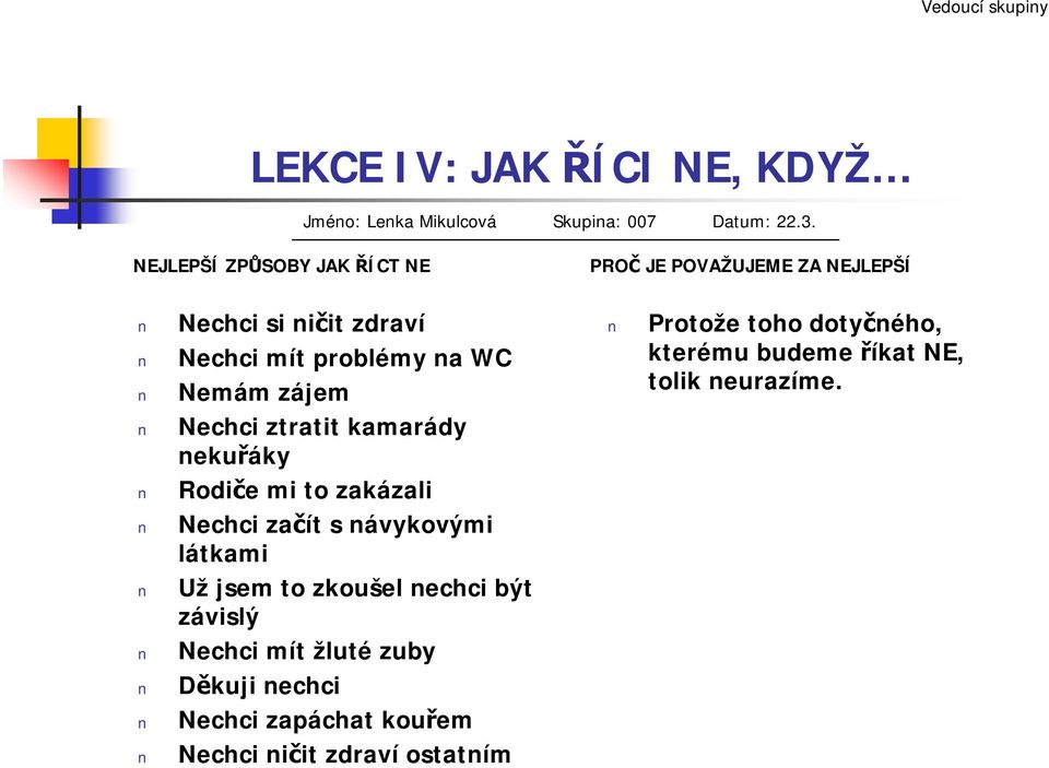 Nechci ztratit kamarády nekuřáky Rodiče mi to zakázali Nechci začít s návykovými látkami Už jsem to zkoušel nechci být