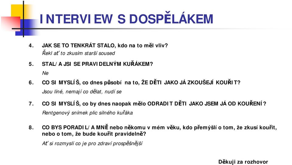 Jsou líné, nemají co dělat, nudí se CO SI MYSLÍŠ, co by dnes naopak mělo ODRADIT DĚTI JAKO JSEM JÁ OD KOUŘENÍ?