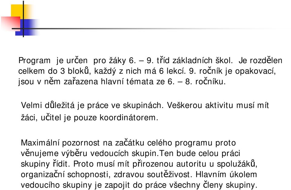 Maximální pozornost na začátku celého programu proto věnujeme výběru vedoucích skupin.ten bude celou práci skupiny řídit.