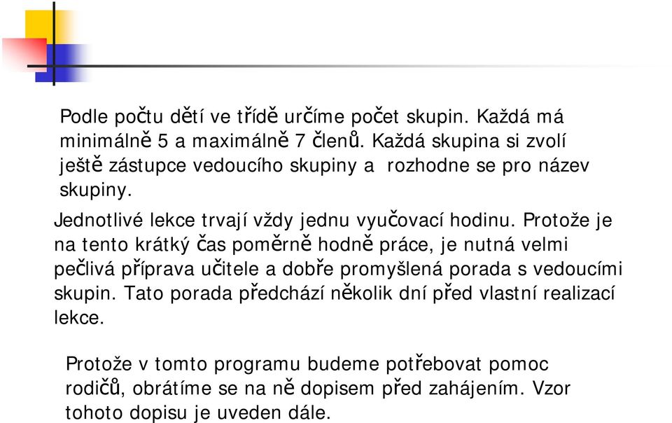 Protože je na tento krátký čas poměrně hodně práce, je nutná velmi pečlivá příprava učitele a dobře promyšlená porada s vedoucími skupin.