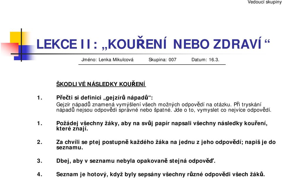 Jde o to, vymyslet co nejvíce odpovědí. 1. Požádej všechny žáky, aby na svůj papír napsali všechny následky kouření, které znají. 2.