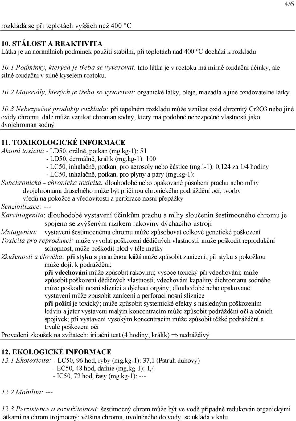 2 Materiály, kterých je třeba se vyvarovat: organické látky, oleje, mazadla a jiné oxidovatelné látky. 10.