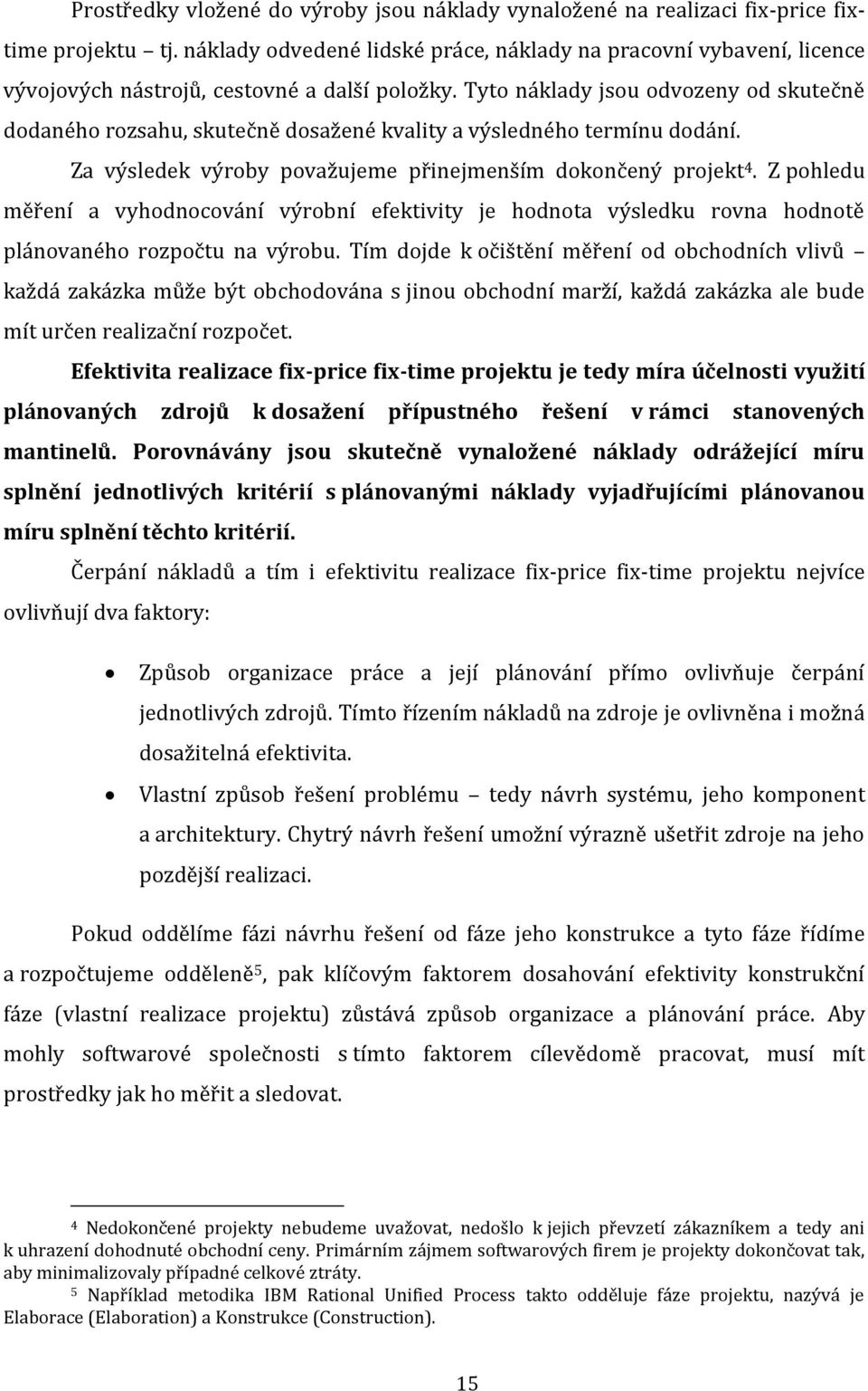 Tyto náklady jsou odvozeny od skutečně dodaného rozsahu, skutečně dosažené kvality a výsledného termínu dodání. Za výsledek výroby považujeme přinejmenším dokončený projekt 4.