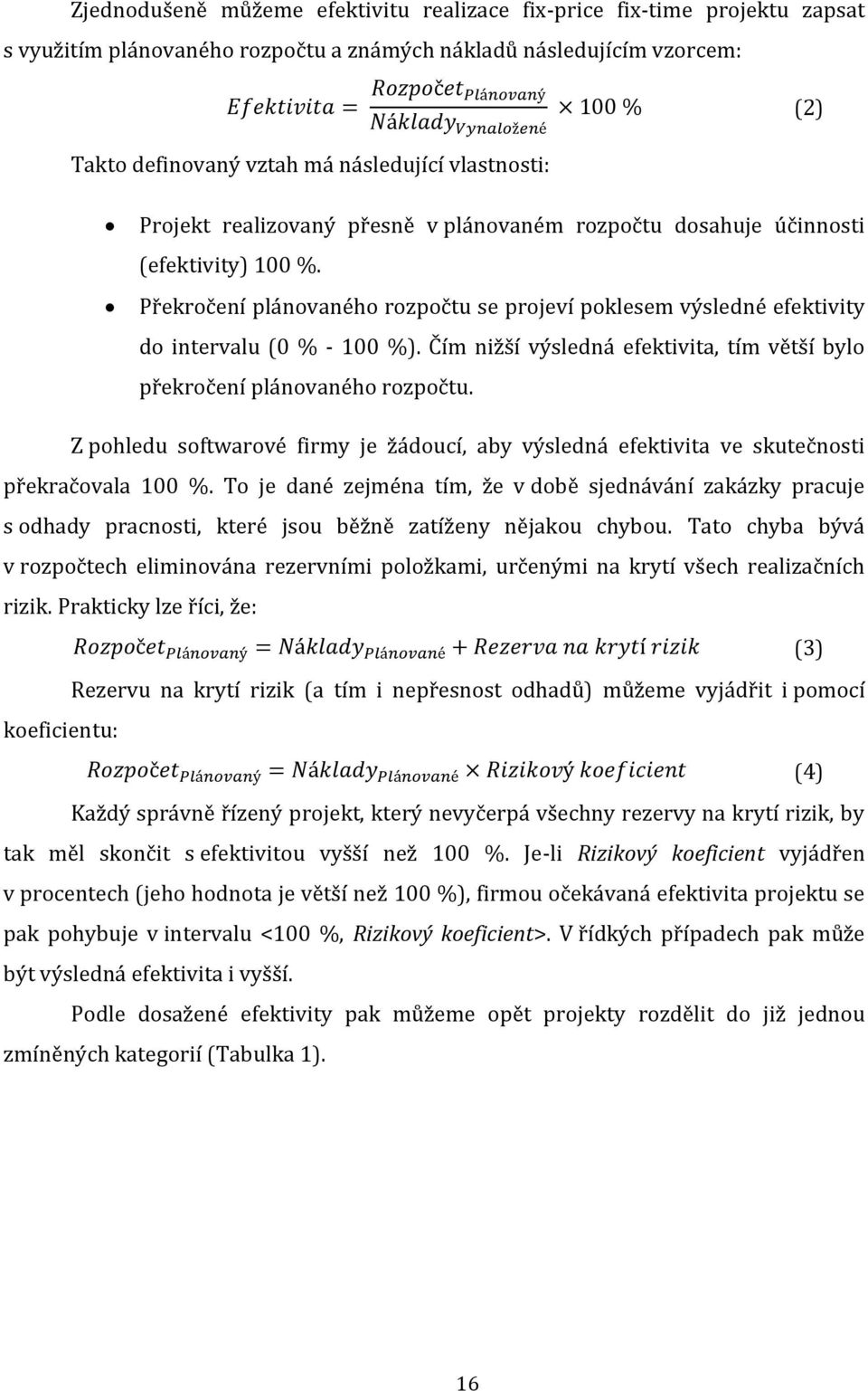 Čím nižší výsledná efektivita, tím větší bylo překročení plánovaného rozpočtu. Z pohledu softwarové firmy je žádoucí, aby výsledná efektivita ve skutečnosti překračovala 100 %.