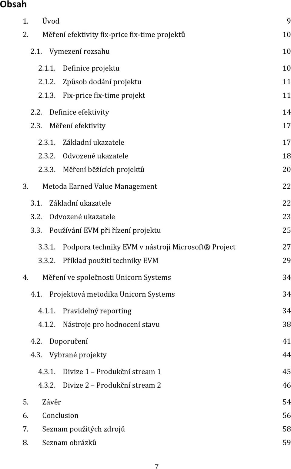 3. Používání EVM při řízení projektu 25 3.3.1. Podpora techniky EVM v nástroji Microsoft Project 27 3.3.2. Příklad použití techniky EVM 29 4. Měření ve společnosti Unicorn Systems 34 4.1. Projektová metodika Unicorn Systems 34 4.