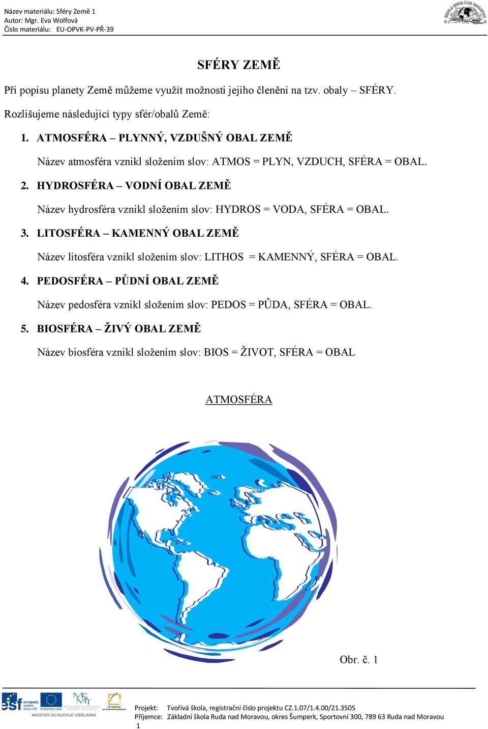 HYDROSFÉRA VODNÍ OBAL ZEMĚ Název hydrosféra vznikl složením slov: HYDROS = VODA, SFÉRA = OBAL. 3.