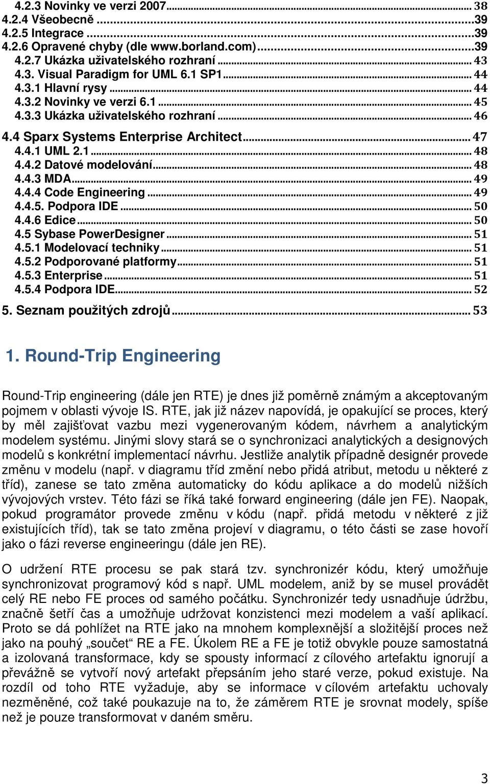 ..49 4.4.4 Code Engineering...49 4.4.5. Podpora IDE...50 4.4.6 Edice...50 4.5 Sybase PowerDesigner...51 4.5.1 Modelovací techniky...51 4.5.2 Podporované platformy...51 4.5.3 Enterprise...51 4.5.4 Podpora IDE.