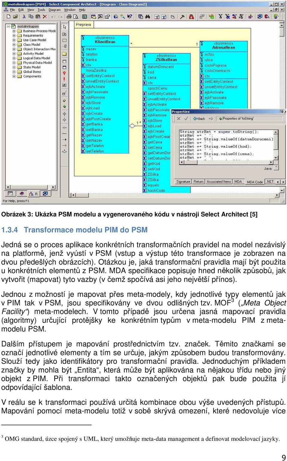 4 Transformace modelu PIM do PSM Jedná se o proces aplikace konkrétních transformačních pravidel na model nezávislý na platformě, jenž vyústí v PSM (vstup a výstup této transformace je zobrazen na