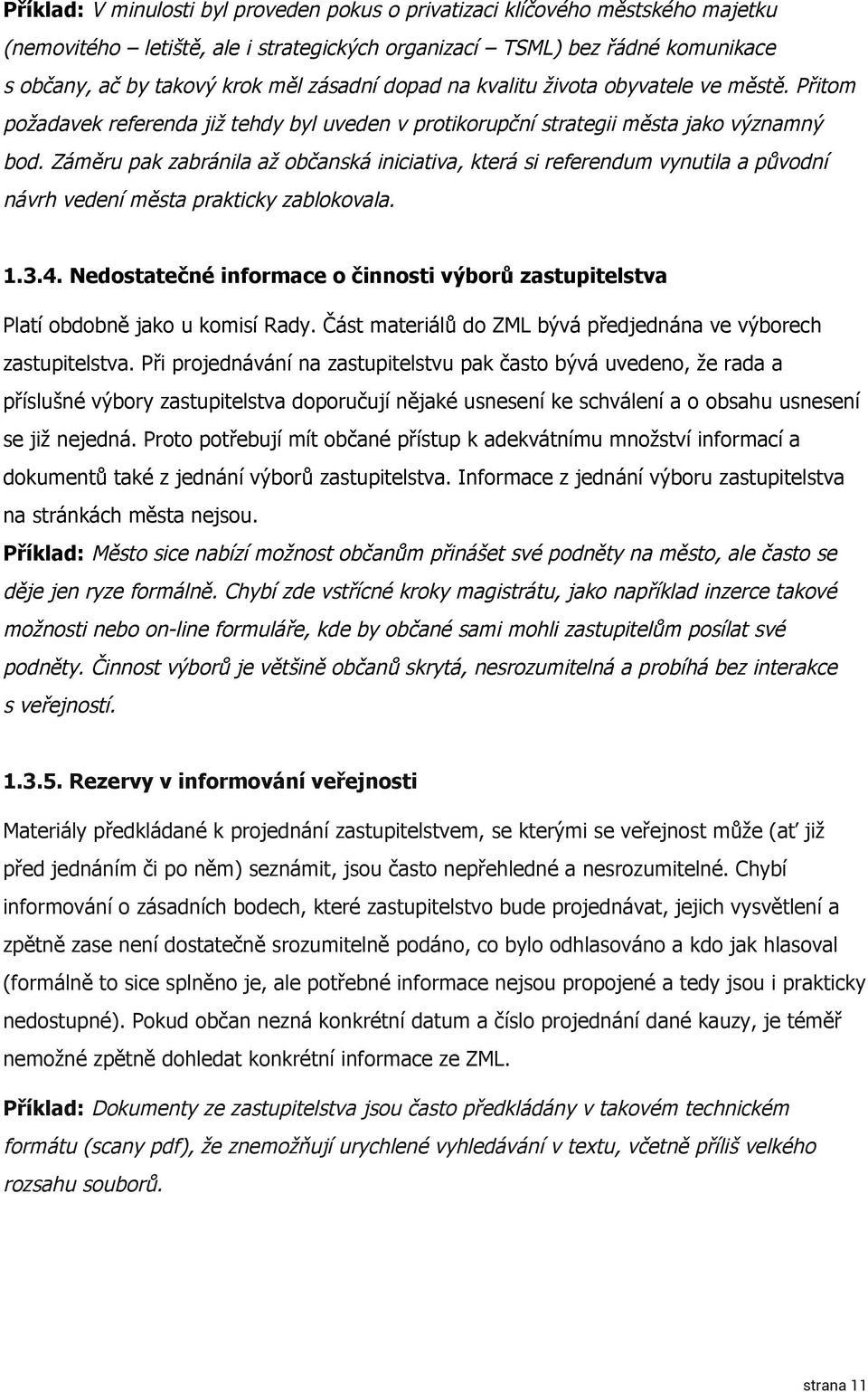 Záměru pak zabránila až občanská iniciativa, která si referendum vynutila a původní návrh vedení města prakticky zablokovala. 1.3.4.