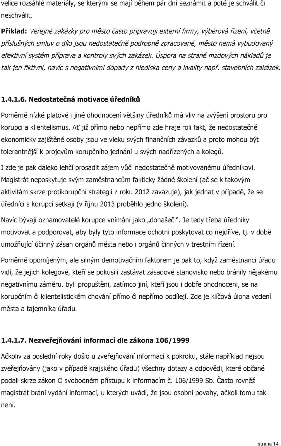 příprava a kontroly svých zakázek. Úspora na straně mzdových nákladů je tak jen fiktivní, navíc s negativními dopady z hlediska ceny a kvality např. stavebních zakázek. 1.4.1.6.