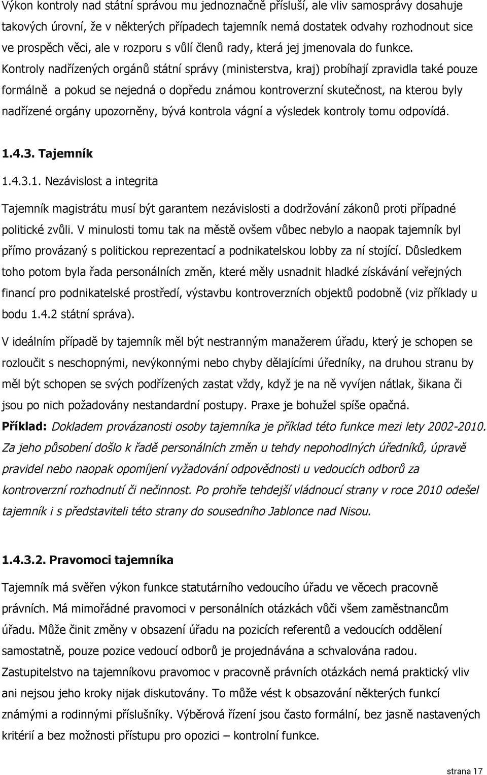 Kontroly nadřízených orgánů státní správy (ministerstva, kraj) probíhají zpravidla také pouze formálně a pokud se nejedná o dopředu známou kontroverzní skutečnost, na kterou byly nadřízené orgány