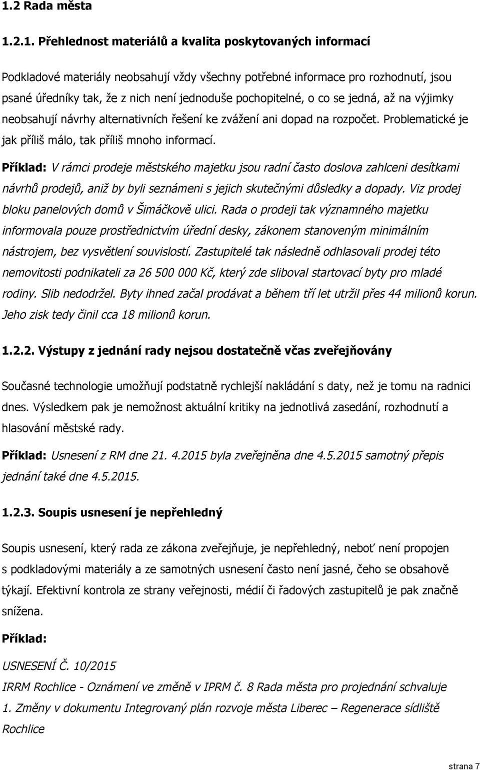 Příklad: V rámci prodeje městského majetku jsou radní často doslova zahlceni desítkami návrhů prodejů, aniž by byli seznámeni s jejich skutečnými důsledky a dopady.