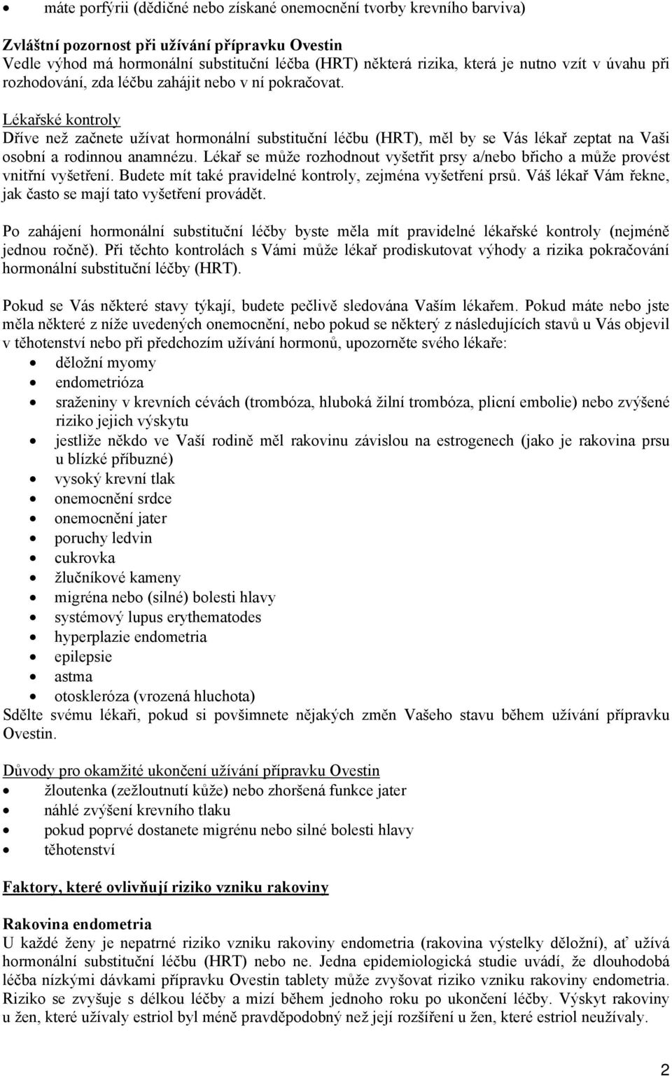 Lékařské kontroly Dříve než začnete užívat hormonální substituční léčbu (HRT), měl by se Vás lékař zeptat na Vaši osobní a rodinnou anamnézu.