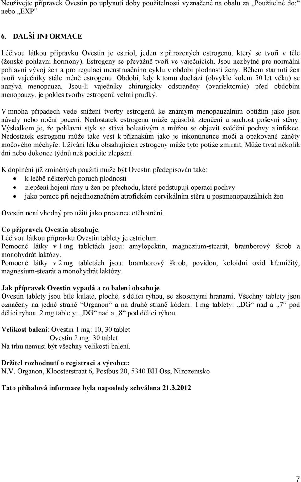 Jsou nezbytné pro normální pohlavní vývoj žen a pro regulaci menstruačního cyklu v období plodnosti ženy. Během stárnutí žen tvoří vaječníky stále méně estrogenu.