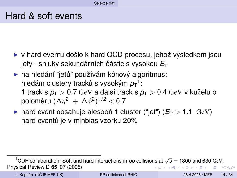 4 GeV v kuželu o poloměru ( η 2 + φ 2 ) 1/2 < 0.7 hard event obsahuje alespoň 1 cluster ( jet ) (E T > 1.