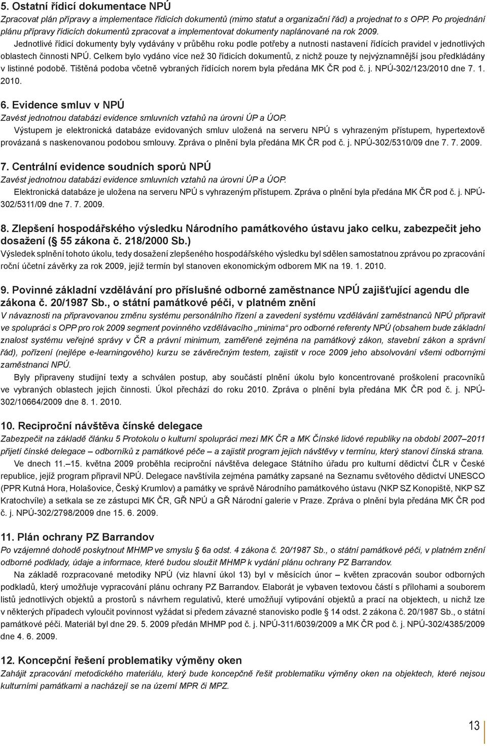 Jednotlivé řídicí dokumenty byly vydávány v průběhu roku podle potřeby a nutnosti nastavení řídících pravidel v jednotlivých oblastech činnosti NPÚ.