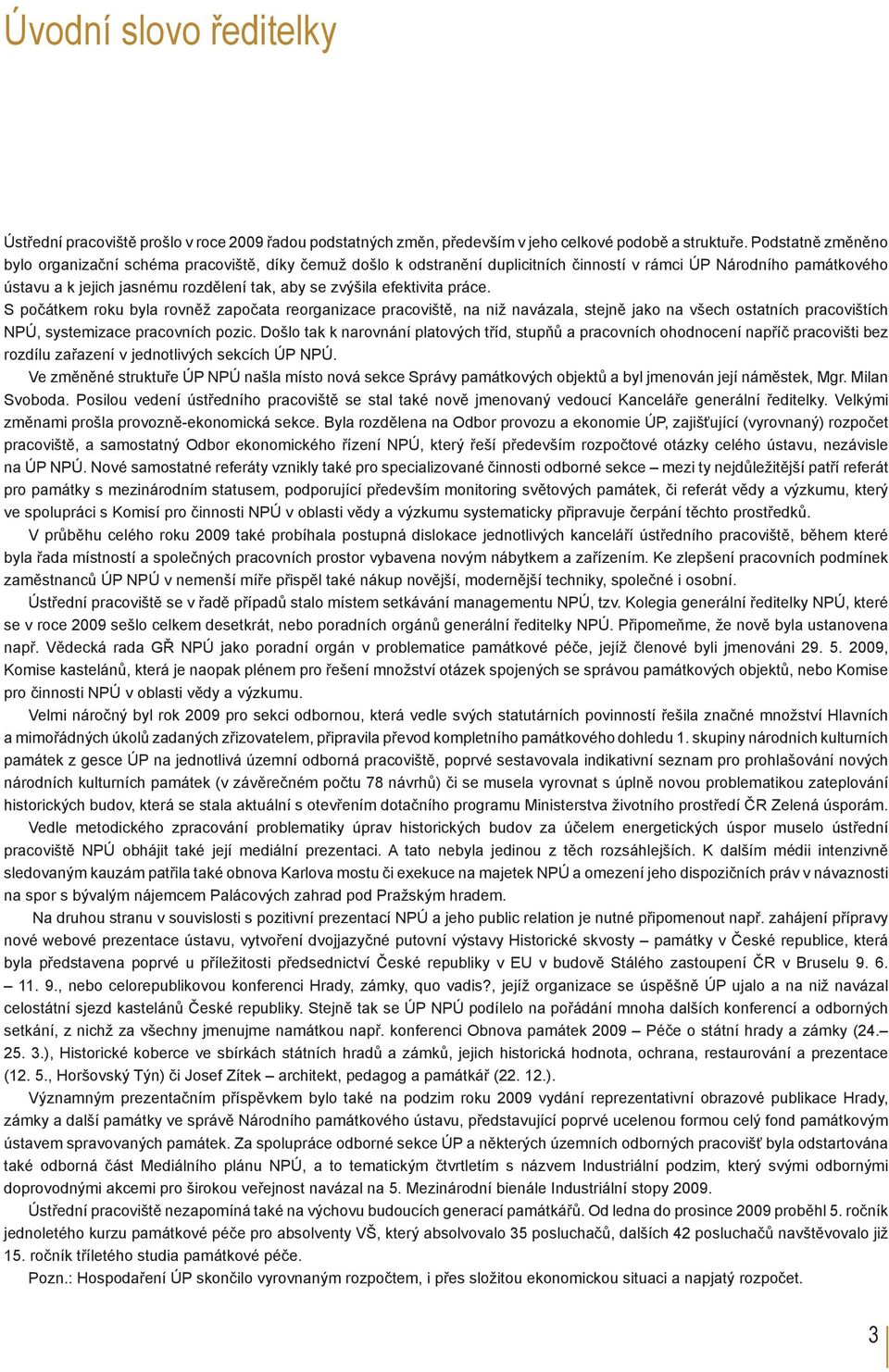 efektivita práce. S počátkem roku byla rovněž započata reorganizace pracoviště, na niž navázala, stejně jako na všech ostatních pracovištích NPÚ, systemizace pracovních pozic.