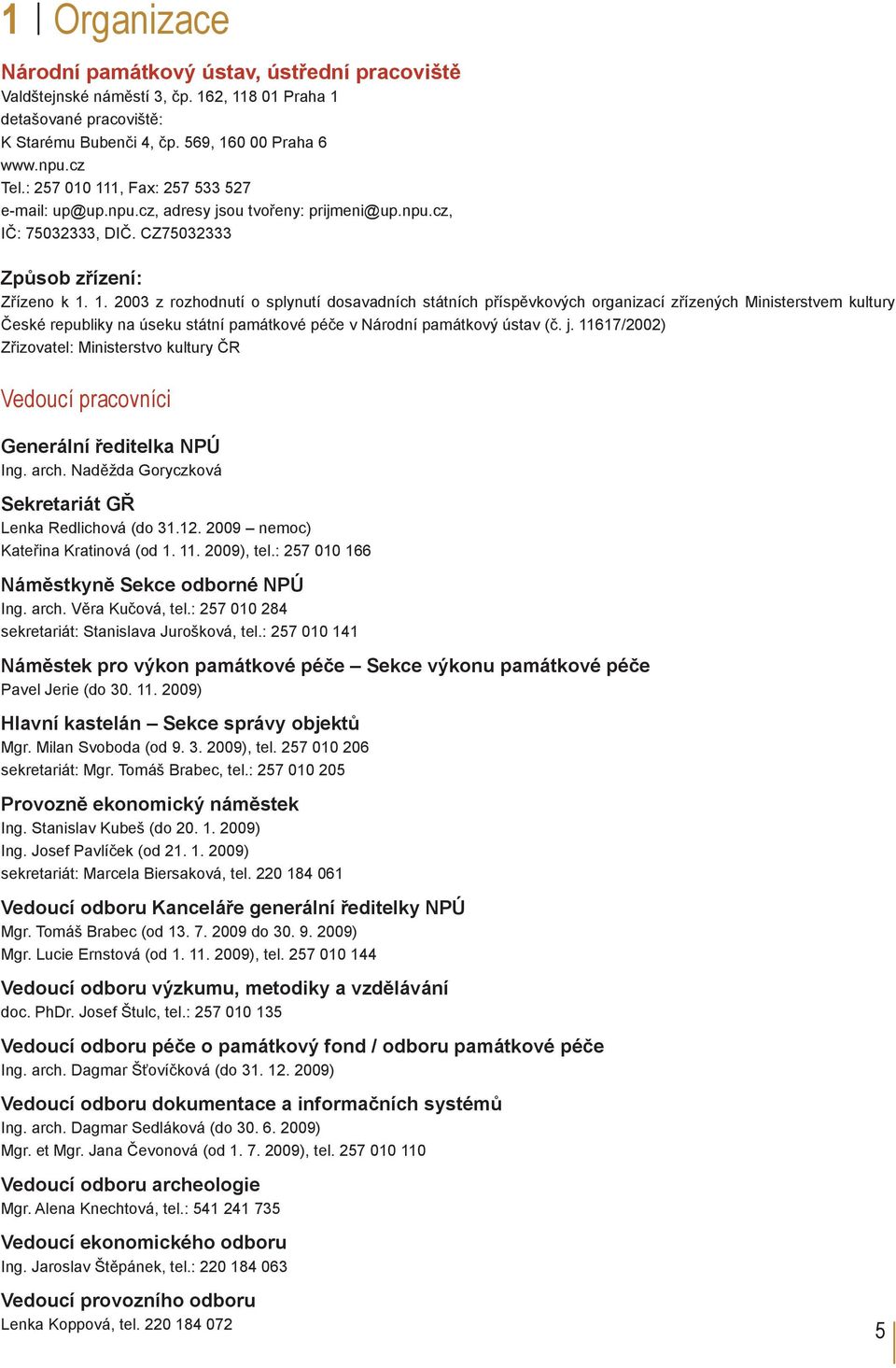 j. 11617/2002) Zřizovatel: Ministerstvo kultury ČR Vedoucí pracovníci Generální ředitelka NPÚ Ing. arch. Naděžda Goryczková Sekretariát GŘ Lenka Redlichová (do 31.12.