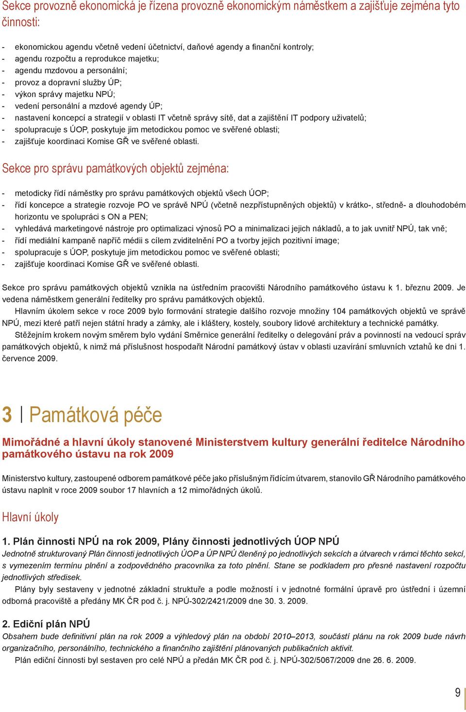 oblasti IT včetně správy sítě, dat a zajištění IT podpory uživatelů; - spolupracuje s ÚOP, poskytuje jim metodickou pomoc ve svěřené oblasti; - zajišťuje koordinaci Komise GŘ ve svěřené oblasti.