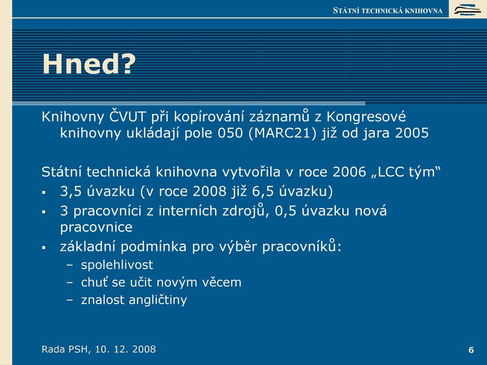 6,5 úvazku) 3 pracovníci z interních zdrojů, 0,5 úvazku nová pracovnice základní podmínka pro